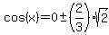 cos%28x%29=+0+%2B-+%282%2F3%29sqrt%282%29