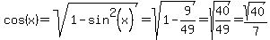 cos%28x%29=sqrt%281-sin%5E2%28x%29%29=sqrt%281-9%2F49%29=sqrt%2840%2F49%29=sqrt%2840%29%2F7