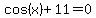 cos%28x%29+%2B+11+=+0