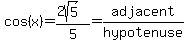 cos%28x%29+=+%282sqrt%285%29%29%2F5+=+adjacent%2Fhypotenuse