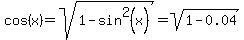 cos%28x%29+=+sqrt%281+-+sin%5E2%28x%29%29+=+sqrt%281+-+0.04%29