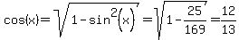 cos%28x%29+=+sqrt%281+-+sin%5E2%28x%29%29+=+sqrt%281+-+25%2F169%29+=+12%2F13