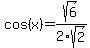 cos%28x%29+=+sqrt%286%29%2F2sqrt%282%29