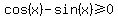 cos%28x%29-sin%28x%29%3E=0