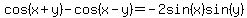 cos%28x%2By%29+-+cos%28x-y%29+=+-2sin%28x%29sin%28y%29
