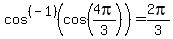 cos%5E%28-1%29%28cos%284pi%2F3%29%29+=+2pi%2F3