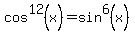 cos%5E12%28x%29=sin%5E6%28x%29