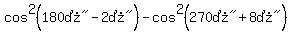 cos%5E2%28%22180%B0%22-%222%B0%22%29-cos%5E2%28%22270%B0%22%2B%228%B0%22%29