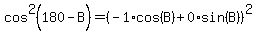 cos%5E2%28180-B%29+=+%28-1%2A+cos%28B%29%2B0%2A+sin%28B%29%29%5E2