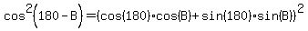 cos%5E2%28180-B%29+=+%28cos%28180%29+cos%28B%29%2Bsin%28180%29+sin%28B%29%29%5E2