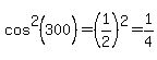cos%5E2%28300%29+=+%281%2F2%29%5E2+=+1%2F4