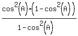 cos%5E2%28A%29%281-cos%5E2%28A%29%29%2F%281-cos%5E2%28A%29%29
