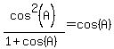 cos%5E2%28A%29%2F%281%2Bcos%28A%29%29=cos%28A%29
