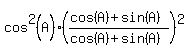 cos%5E2%28A%29+%2A+%28%28cos%28A%29%2Bsin%28A%29%29%2F%28cos%28A%29%2Bsin%28A%29%29%29%5E2