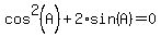 cos%5E2%28A%29+%2B+2%2Asin%28A%29+=+0