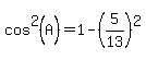 cos%5E2%28A%29+=+1+-+%285%2F13%29%5E2