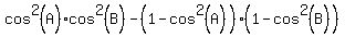 cos%5E2%28A%29+cos%5E2%28B%29+-+%281-cos%5E2%28A%29%29+%281-cos%5E2%28B%29%29