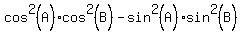 cos%5E2%28A%29+cos%5E2%28B%29+-+sin%5E2%28A%29+sin%5E2%28B%29%29