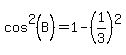 cos%5E2%28B%29+=+1-%281%2F3%29%5E2
