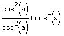 cos%5E2%28a%29%2Fcsc%5E2%28a%29%2Bcos%5E4%28a%29