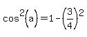 cos%5E2%28a%29+=+1+-+%283%2F4%29%5E2