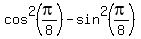 cos%5E2%28pi%2F8%29-sin%5E2%28pi%2F8%29