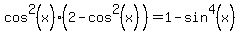 cos%5E2%28x%29%282+-+cos%5E2%28x%29%29+=+1+-+sin%5E4%28x%29
