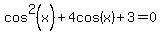 cos%5E2%28x%29%2B4cos%28x%29%2B3=0