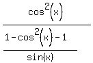 cos%5E2%28x%29%2F%28%281-cos%5E2%28x%29-1%29%2Fsin%28x%29%29