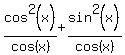 cos%5E2%28x%29%2F+cos%28x%29%2Bsin%5E2%28x%29%2Fcos%28x%29+