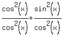 cos%5E2%28x%29%2Fcos%5E2%28x%29%2Bsin%5E2%28x%29%2Fcos%5E2%28x%29