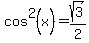 cos%5E2%28x%29=sqrt%283%29%2F2
