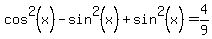 cos%5E2%28x%29+-+sin%5E2%28x%29+%2B+sin%5E2%28x%29+=+4%2F9
