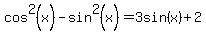 cos%5E2%28x%29+-+sin%5E2%28x%29+=3sin%28x%29%2B2