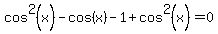 cos%5E2%28x%29+-cos+%28x+%29-+1%2Bcos%5E2%28x%29+=0