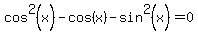 cos%5E2%28x%29+-cos+%28x+%29-+sin%5E2%28x%29=0
