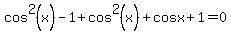 cos%5E2%28x%29-1%2Bcos%5E2%28x%29%2Bcosx%2B1=0