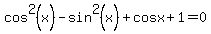 cos%5E2%28x%29-sin%5E2%28x%29%2Bcosx%2B1=0