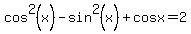 cos%5E2%28x%29-sin%5E2%28x%29%2Bcosx=2