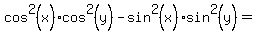 cos%5E2%28x%29cos%5E2%28y%29-sin%5E2%28x%29sin%5E2%28y%29=%22%22