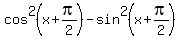cos%5E2%28x%2Bpi%2F2%29-+sin%5E2%28x%2Bpi%2F2%29