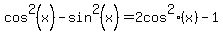 cos%5E2+%28x%29+-+sin%5E2+%28x%29+=+2+cos%5E2+%28x%29+-+1