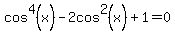 cos%5E4%28x%29-2cos%5E2%28x%29%2B1=0