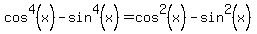cos%5E4%28x%29-sin%5E4%28x%29=cos%5E2%28x%29-sin%5E2%28x%29