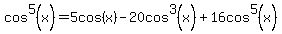 cos%5E5%28x%29+=+5cos%28x%29+-+20cos%5E3%28x%29+%2B+16cos%5E5%28x%29