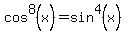 cos%5E8%28x%29=sin%5E4%28x%29