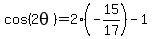 cos+%282theta%29+=+2+%28-+15%2F17%29+-+1