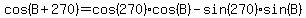 cos+%28B%2B270%29=cos%28270%29%2A+cos%28B%29+-+sin%28270%29+%2Asin%28B%29