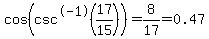 cos+%28csc%5E-1%2817%2F15%29%29=++8%2F17+=+0.47