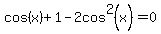 cos+%28x%29+%2B1-2cos%5E2+%28x%29+=0